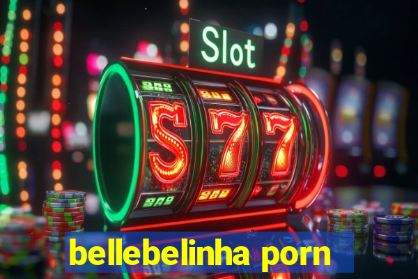 bellebelinha porn